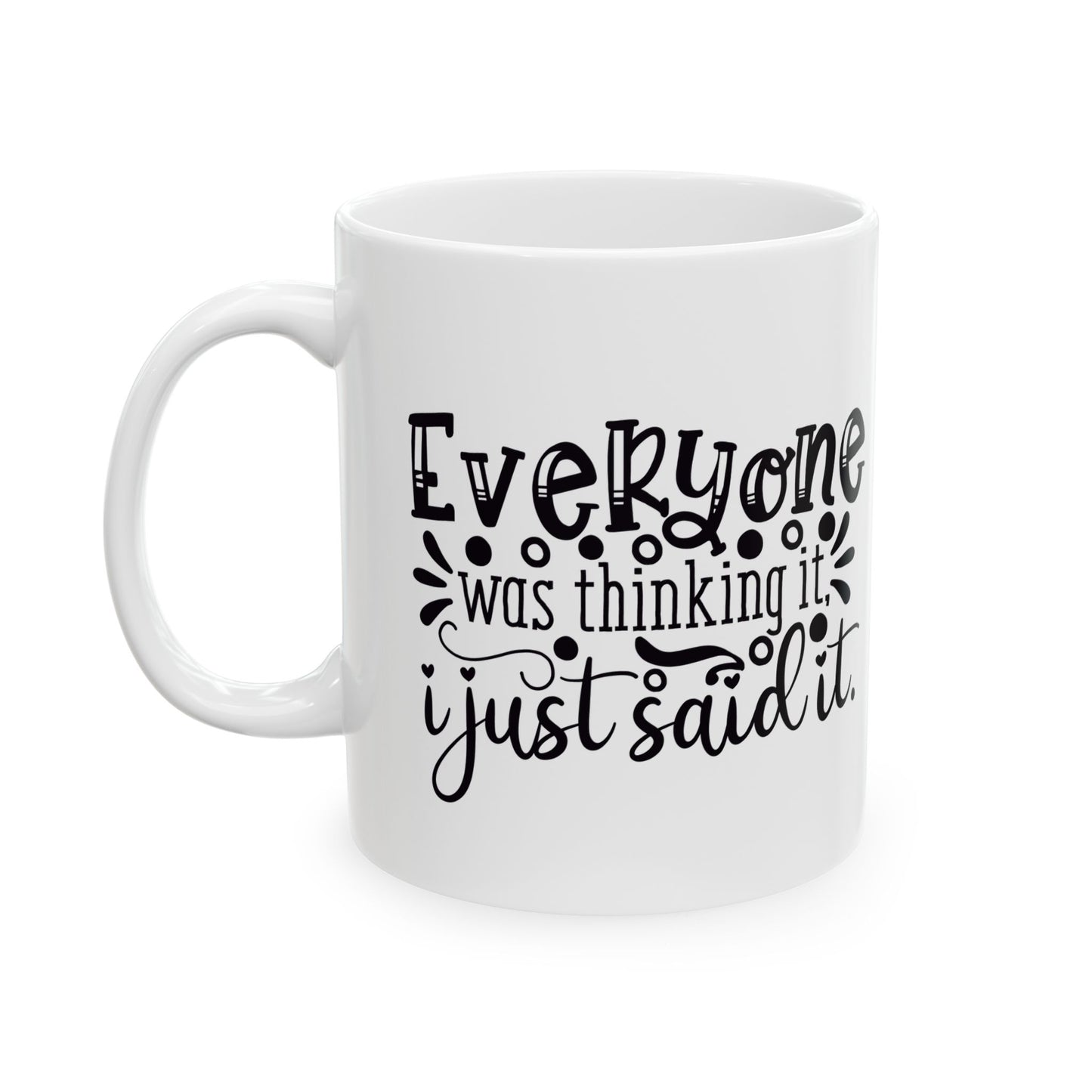 Whimsical Ceramic Mug, Cute Coffee Cup, Funny mug, Everyone is Thinking it I just said it