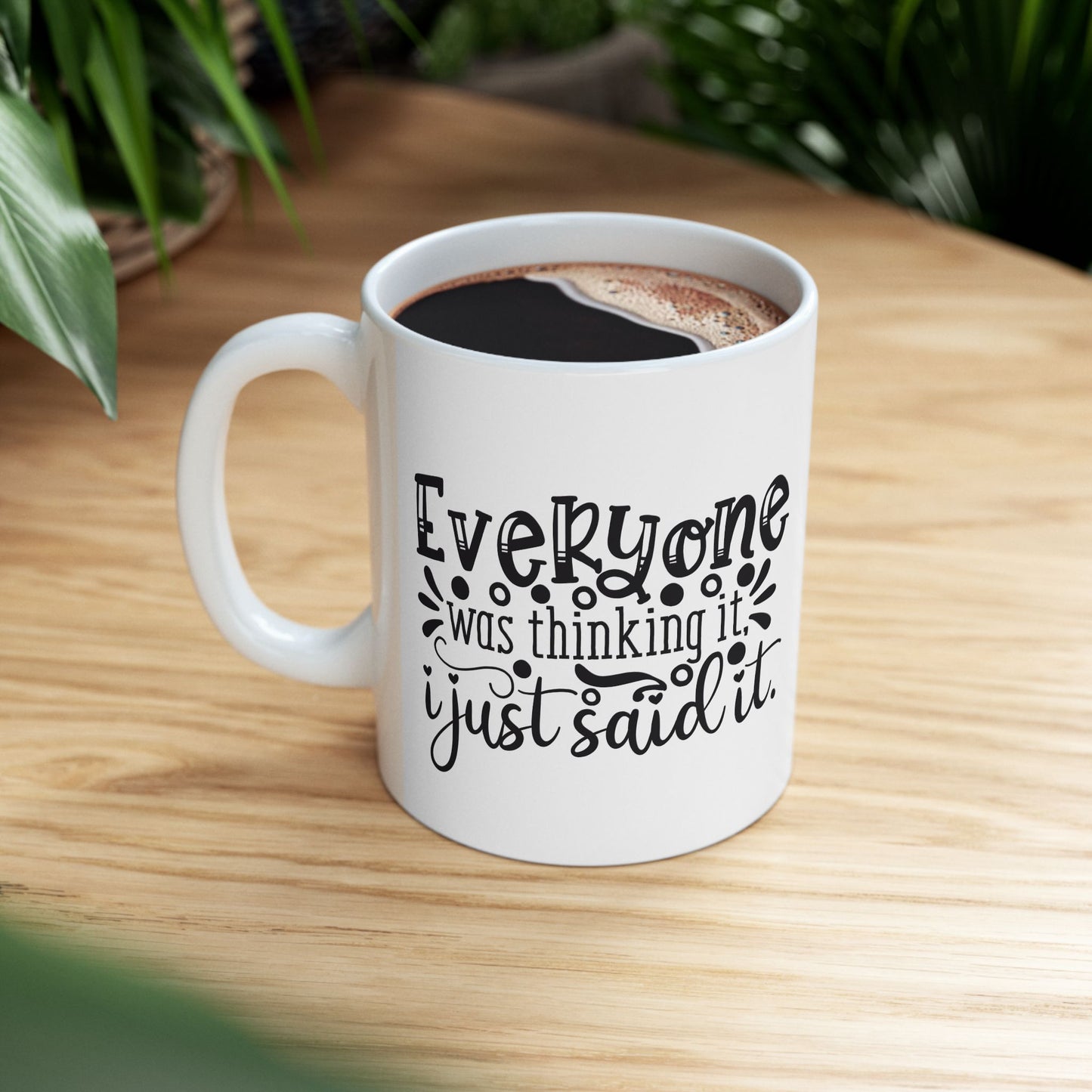 Whimsical Ceramic Mug, Cute Coffee Cup, Funny mug, Everyone is Thinking it I just said it