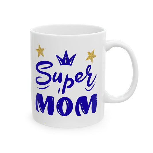 Super Mom Ceramic Mug - Perfect Gift for any Mom(11oz, 15oz)