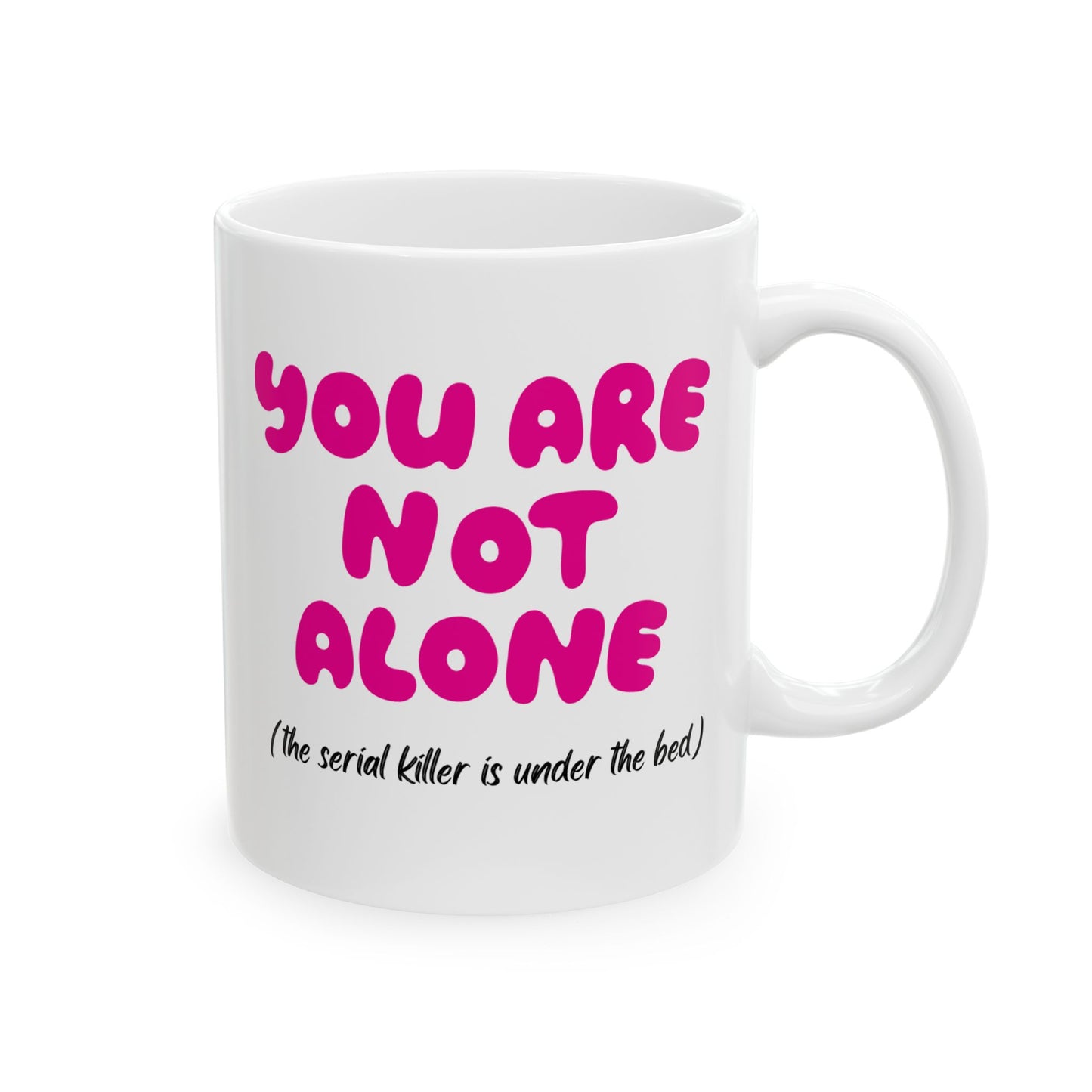 "You Are Not Alone (the serial killer is under the bed)  Ceramic Coffee mug