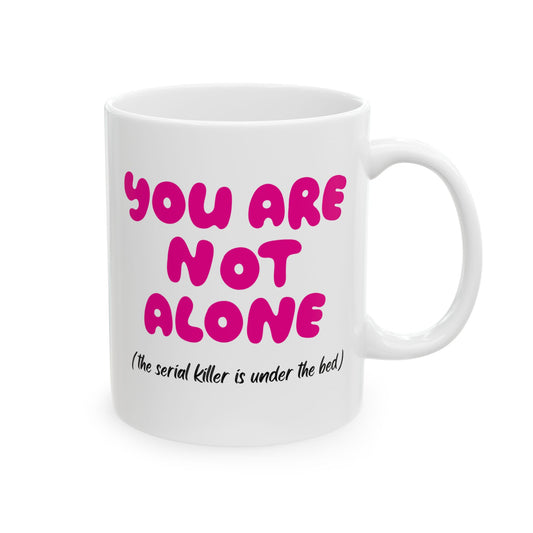 "You Are Not Alone (the serial killer is under the bed)  Ceramic Coffee mug
