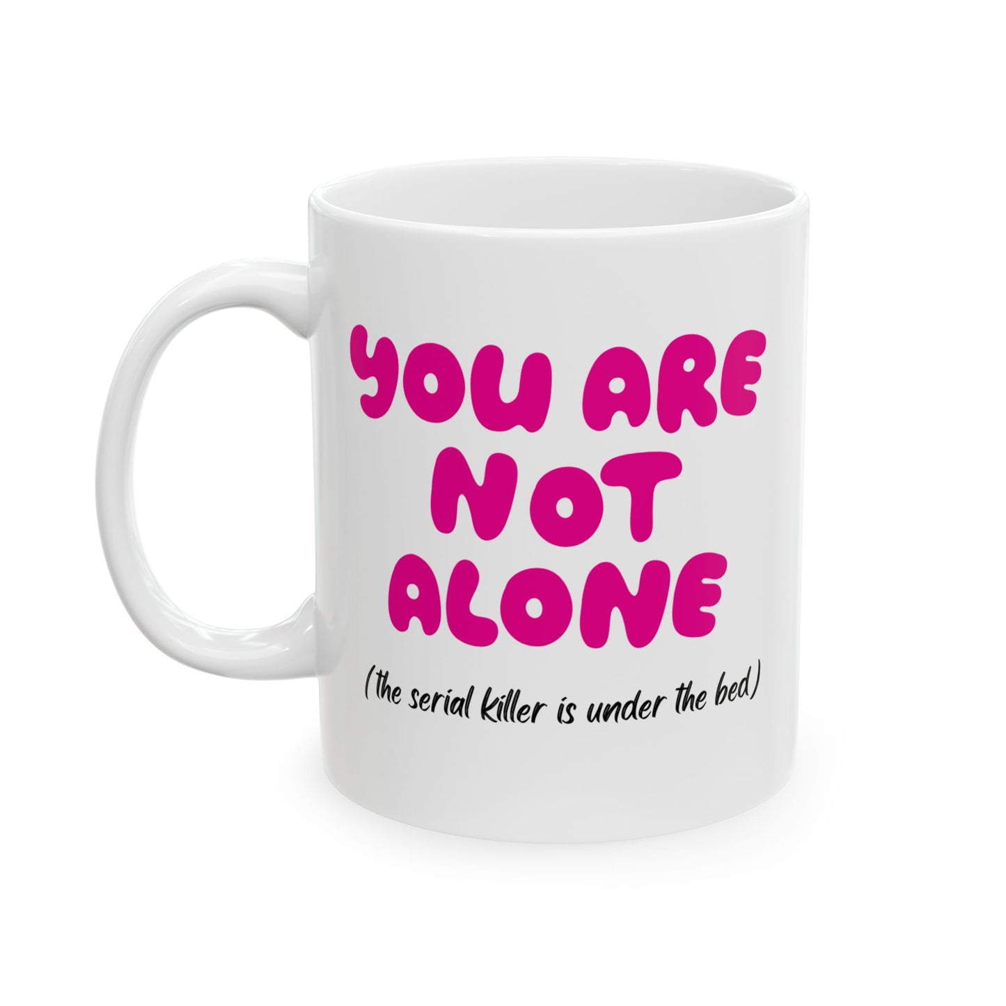 "You Are Not Alone (the serial killer is under the bed)  Ceramic Coffee mug