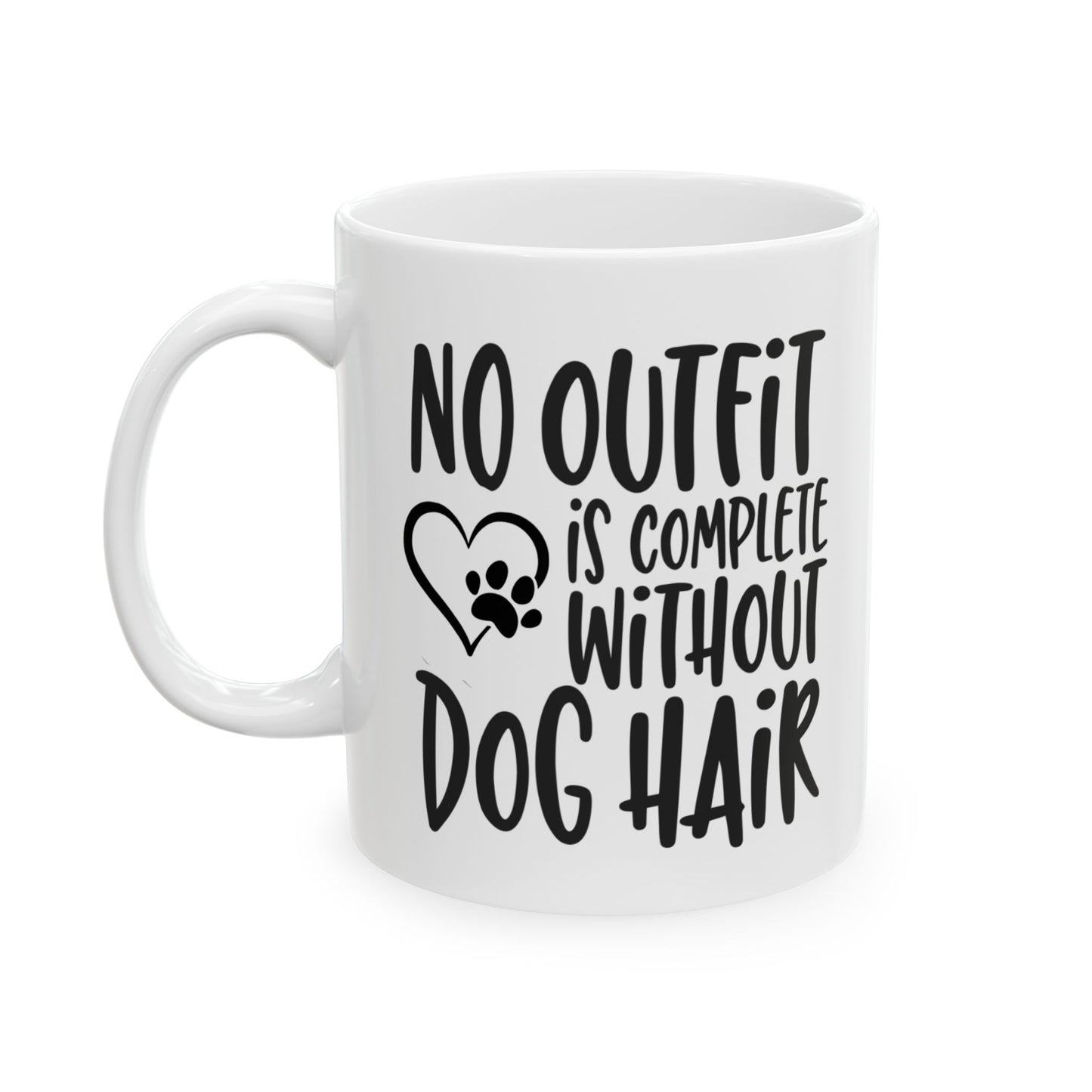 Ceramic Mug No Outfit is Complete Without Dog Hair,  Hand-Lettered Funny Office Coffee Mug (11oz, 15oz)