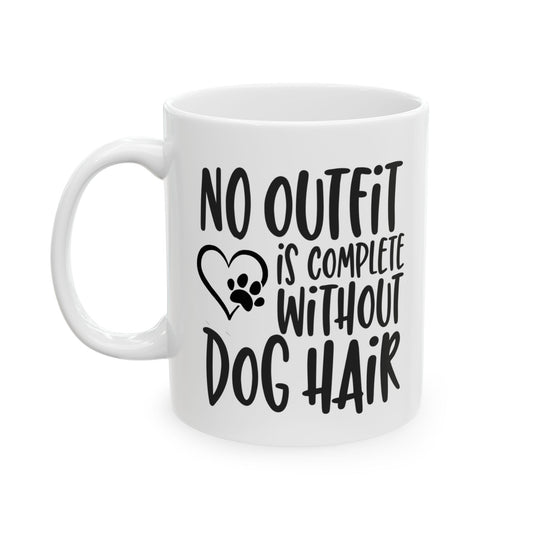 Ceramic Mug No Outfit is Complete Without Dog Hair,  Hand-Lettered Funny Office Coffee Mug (11oz, 15oz)